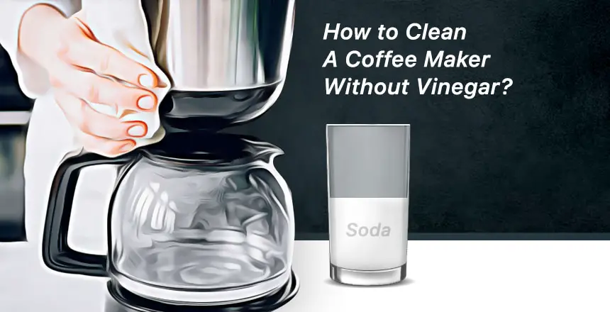 How to Clean A Coffee Maker Without Vinegar?
