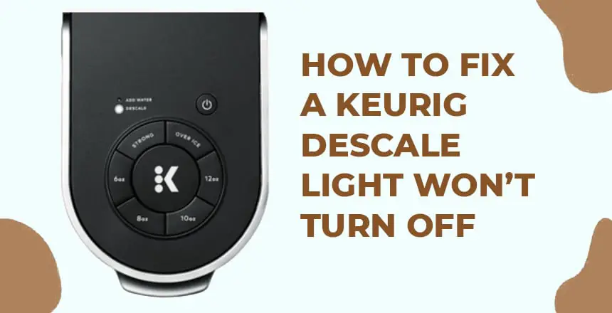 How to Fix a Keurig Descale Light Won't Turn Off